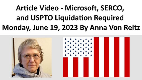 Article Video - Microsoft, SERCO, and USPTO Liquidation Required By Anna Von Reitz