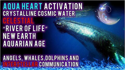 AQUA HEART Activation 💙 New Earth Aquarian Age 🔮 Crystalline Cosmic Water ☵ 🌊