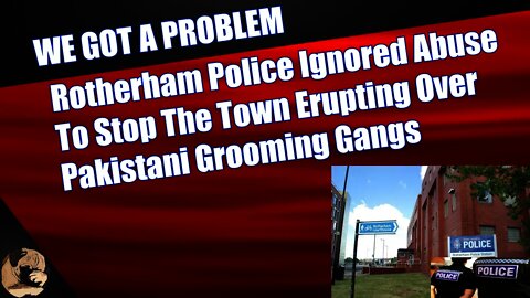 Rotherham Police Ignored Abuse To Stop The Town Erupting Over Pakistani Grooming Gangs