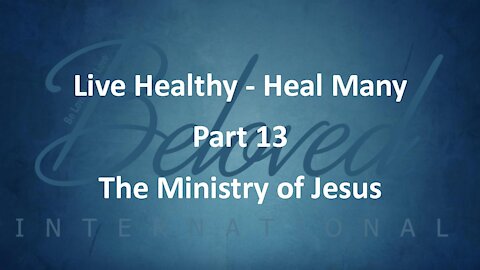 Live Healthy - Heal Many (part 13) "The Ministry of Jesus"