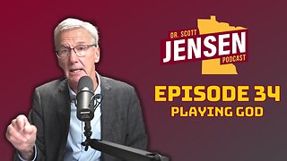 The Dr. Scott Jensen Podcast | Ep 34 | Playing God