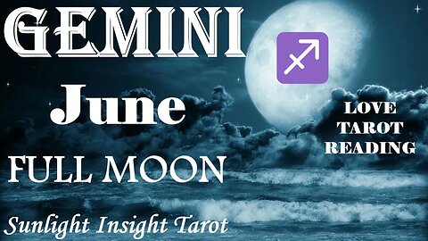 Gemini *Soon You'll Know The Truth, They're Coming To You For Love & Commitment* June Full Moon