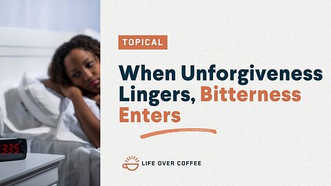 When Unforgiveness Lingers, Bitterness Enters
