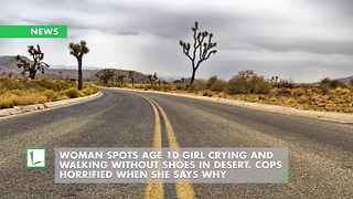 Woman Spots Age 10 Girl Crying and Walking Without Shoes in Desert. Cops Horrified When She Says Why
