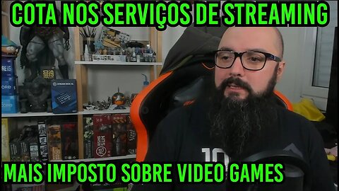 Cota nos Serviços de Streaming e Mais Impostos Sobre Games !