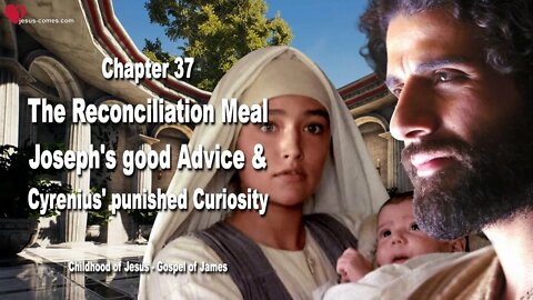 C37... Reconciliation Meal, Joseph's good Advice & Cyrenius' punished Curiosity ❤️ Gospel of James