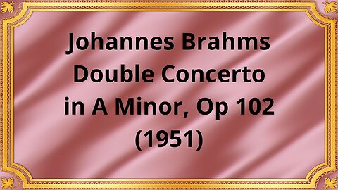 Johannes Brahms Double Concerto in A Minor, Op 102 (1951)