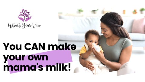 You can make your own mama's milk!