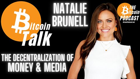 The Decentralization of Money & Media (Bitcoin Talk with Natalie Brunell on THE Bitcoin Podcast)