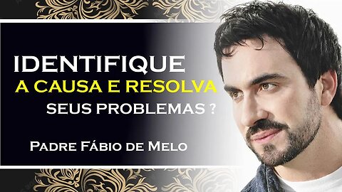 A Causa dos Problemas , PADRE FÁBIO DE MELO