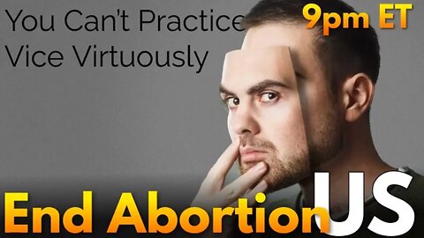End Abortion US - You Can’t Practice Vice Virtuously - August 29, 2023