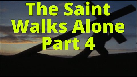 The Saint Walks Alone - Part 4