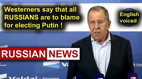 Westerners say that all Russians are to blame for electing Putin! Russia, Lavrov, Valdai. Ukraine