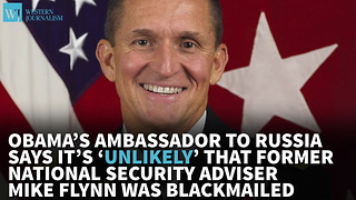 Obama’s Ambassador To Russia Says It’s ‘Unlikely’ That Flynn Was Blackmailed