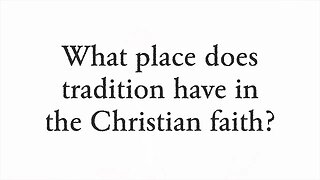 What place does tradition have in the Christian faith? - Faith Foundations with Dr. Todd Baker