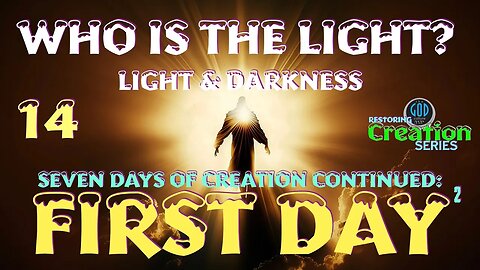 Restoring Creation: Part 14: Who Is The Light of Creation? Light and Darkness.