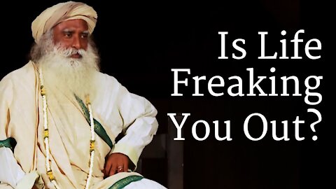 Is Life Freaking You Out? The Reason People Lose Their Balance - Sadhguru