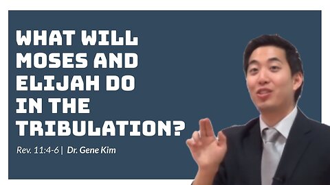 #66 What Will Moses and Elijah Do In The Tribulation (Rev. 114-6) Dr. Gene Kim