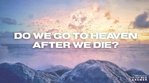 Do We Go to Heaven After We Die?