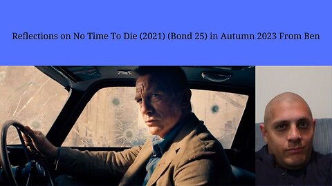 Reflections on No Time To Die (2021) (Bond 25) in Autumn 2023 From Ben Option 2 Thumbnail