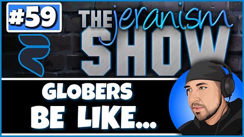 The jeranism Show #59 - Globers Be Like... | Fallacious Arguments Are All They Got - 1/13/2023