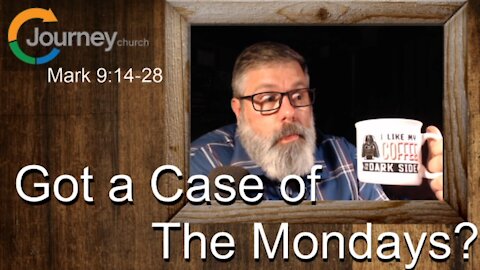 Got a Case of the Mondays? Mark 9:14-29