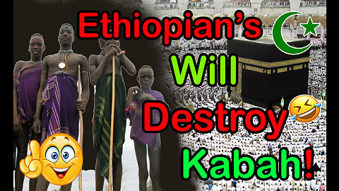Ethiopian’s Will Destroy Kabah! (Goodbye Islam!)