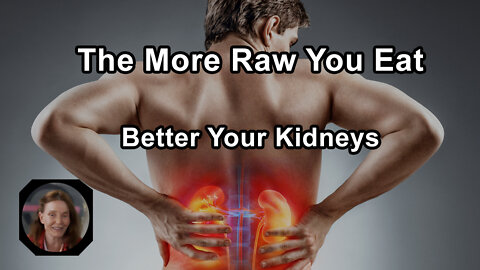 The More Raw You Eat The Better Your Kidneys Are Going To Do - Anna Maria Clement, PhD