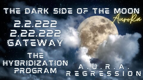 The Dark Side of the Moon | 2.2.22 | 2.22.222 Gateway | A.U.R.A. Regression