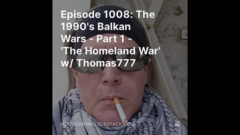 Episode 1008: The 1990's Balkan Wars - Part 1 - 'The Homeland War' w/ Thomas777