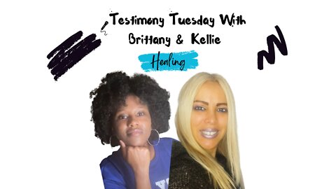 Testimony Tuesday With Brittany & Kellie - SZN 2 - Episode 3 - HEALING pt. 2