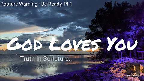 Rapture Warning – Be Ready, Pt 1. God Loves You.