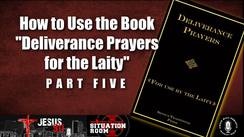 24 Aug 22, Jesus 911: How to Use the Book "Deliverance Prayers for the Laity" (Pt. 5)