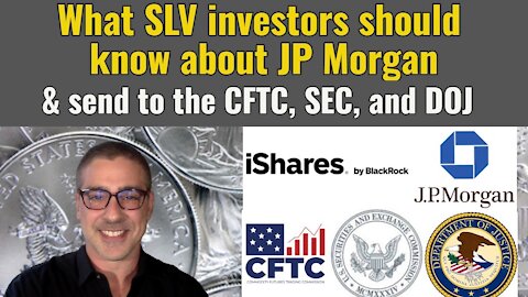 What SLV investors should know about JP Morgan, & send to the CFTC, SEC, and DOJ
