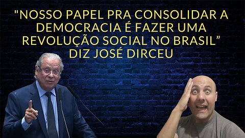 "Nosso papel pra consolidar a democracia é fazer uma revolução social no Brasil”diz José Dirceu