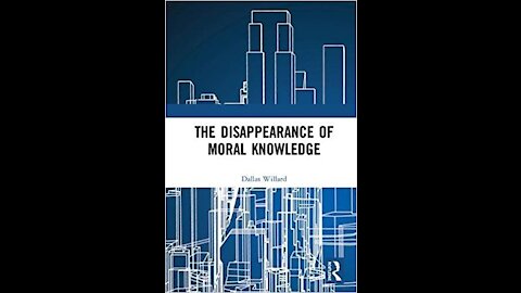 Dallas Willard: The Disappearance of Moral Knowledge - Part 1