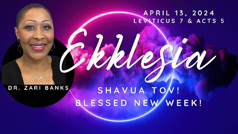 Shavua Tov, Ekklesia! (Communion) | Dr. Zari Banks | Apr. 13, 2024 - 1123