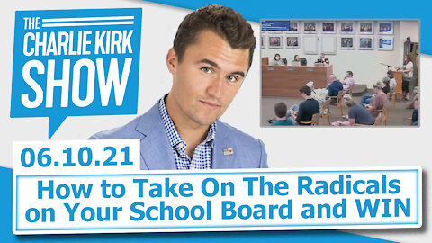 How to Take On The Radicals on Your School Board and WIN | The Charlie Kirk Show LIVE 06.10.21