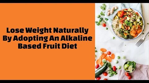 Lose Weight Naturally By Adopting An Alkaline Based Fruit Diet