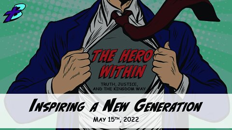 May 15, 2022: The Hero Within - Inspiring a New Generation (Pastor Steve Cassell)