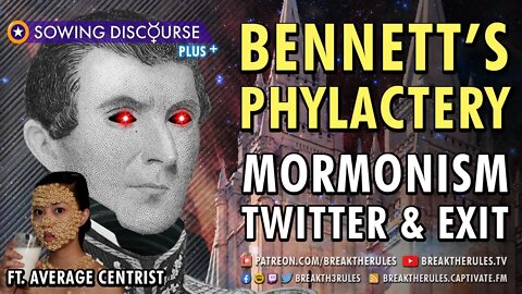 Bennett's Phylactery - Mormonism, Twitter, & Exit. Ft. Average Centrist