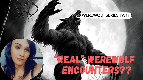 “Real” Werewolf Encounters; Werewolves Part 1