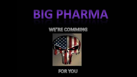 BIG PHARMA WE'RE COMING FOR YOU