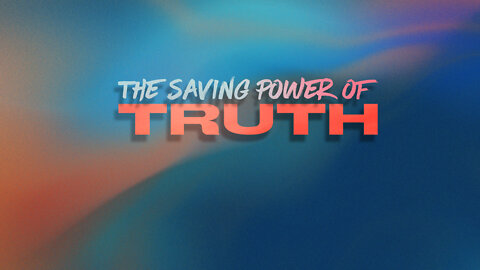 The Saving Power of Truth