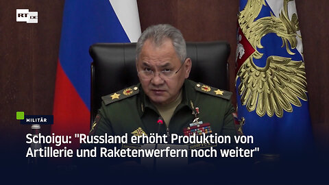 Schoigu: "Russland erhöht Produktion von Artillerie und Raketenwerfern noch weiter"