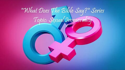 "What Does The Bible Say?" Series - Topic: Sexual Immorality, Part 3: 1 Thessalonians 4