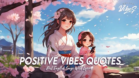 Positive Vibes Quotes 🌸 Chill Songs Chill Vibes Viral English Songs With Lyrics