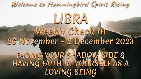 LIBRA Weekly Check In 26 Nov - 2 Dec 2023 - FACING YOUR SHADOW SIDE & HAVING FAITH IN YOURSELF AS A LOVING BEING