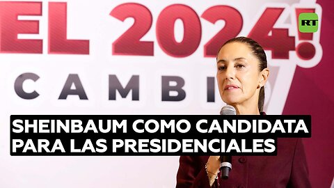 El partido gobernante elige a Claudia Sheinbaum como candidata para las presidenciales en México