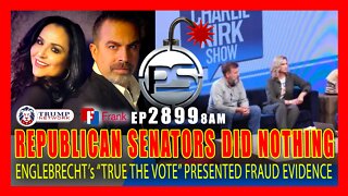 EP 2899-8AM HUGE! SENATORIAL REPUBLICANS WERE PRESENTED FRAUD EVIDENCE AND DID NOTHING!